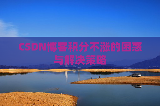 CSDN博客积分不涨的困惑与解决策略